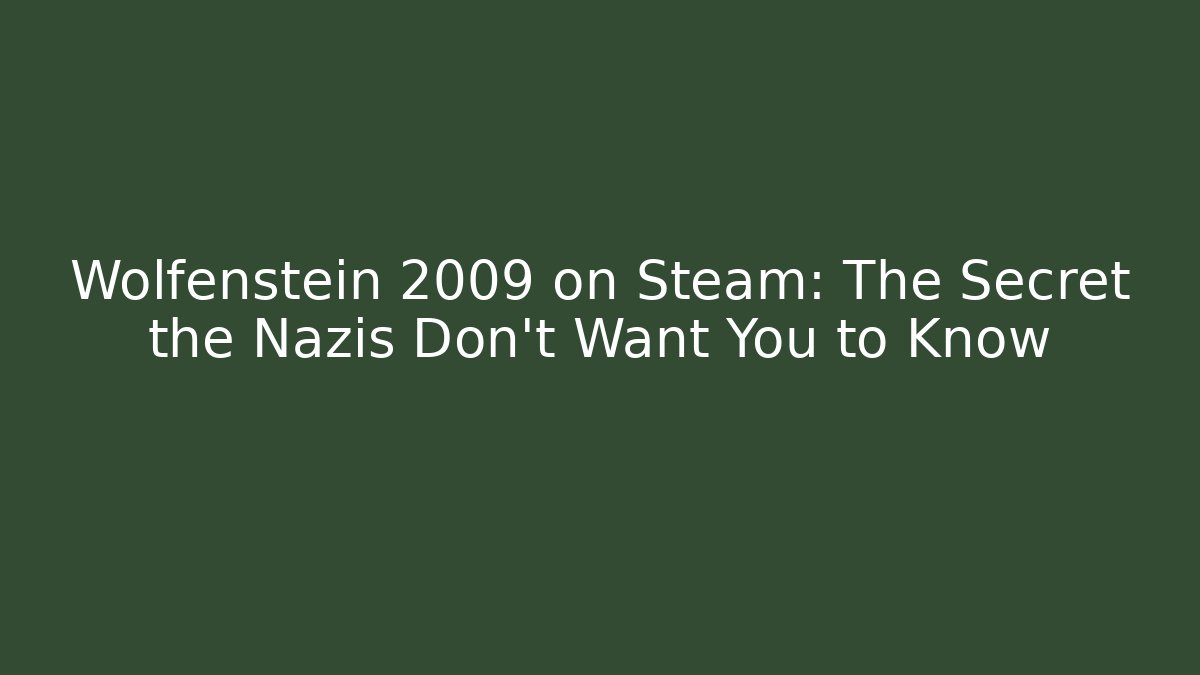 Wolfenstein 2009 on Steam: The Secret the Nazis Don't Want You to Know