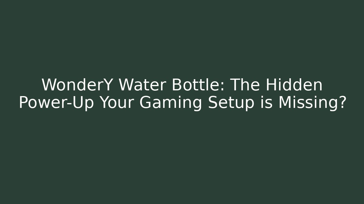 WonderY Water Bottle: The Hidden Power-Up Your Gaming Setup is Missing?