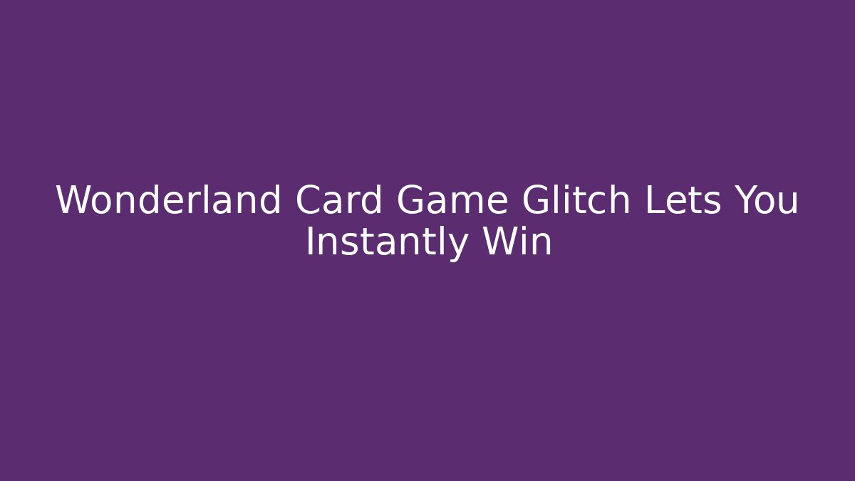 Wonderland Card Game Glitch Lets You Instantly Win
