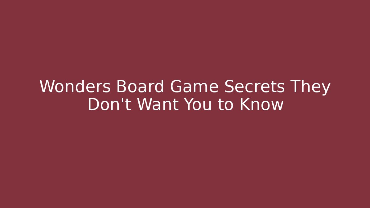 Wonders Board Game Secrets They Don't Want You to Know