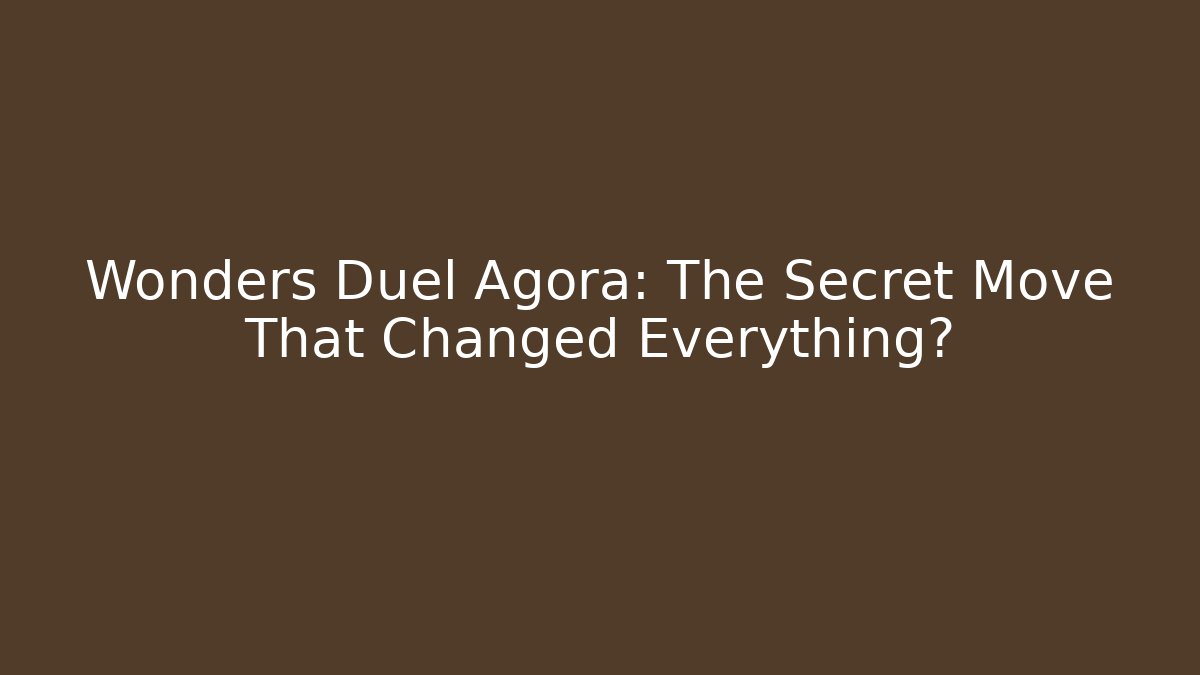 Wonders Duel Agora: The Secret Move That Changed Everything?