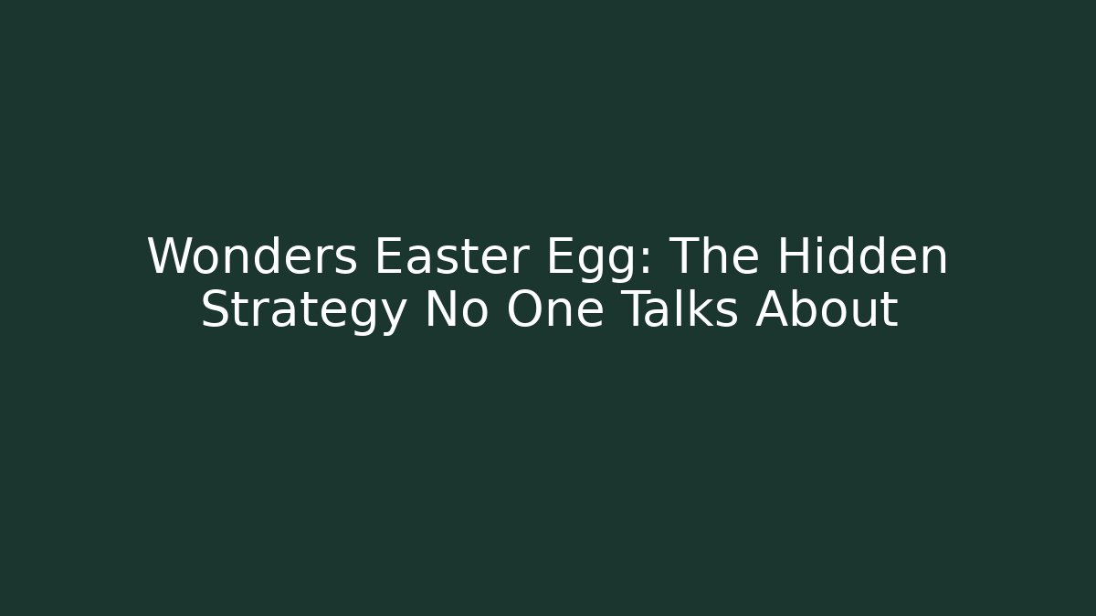 Wonders Easter Egg: The Hidden Strategy No One Talks About