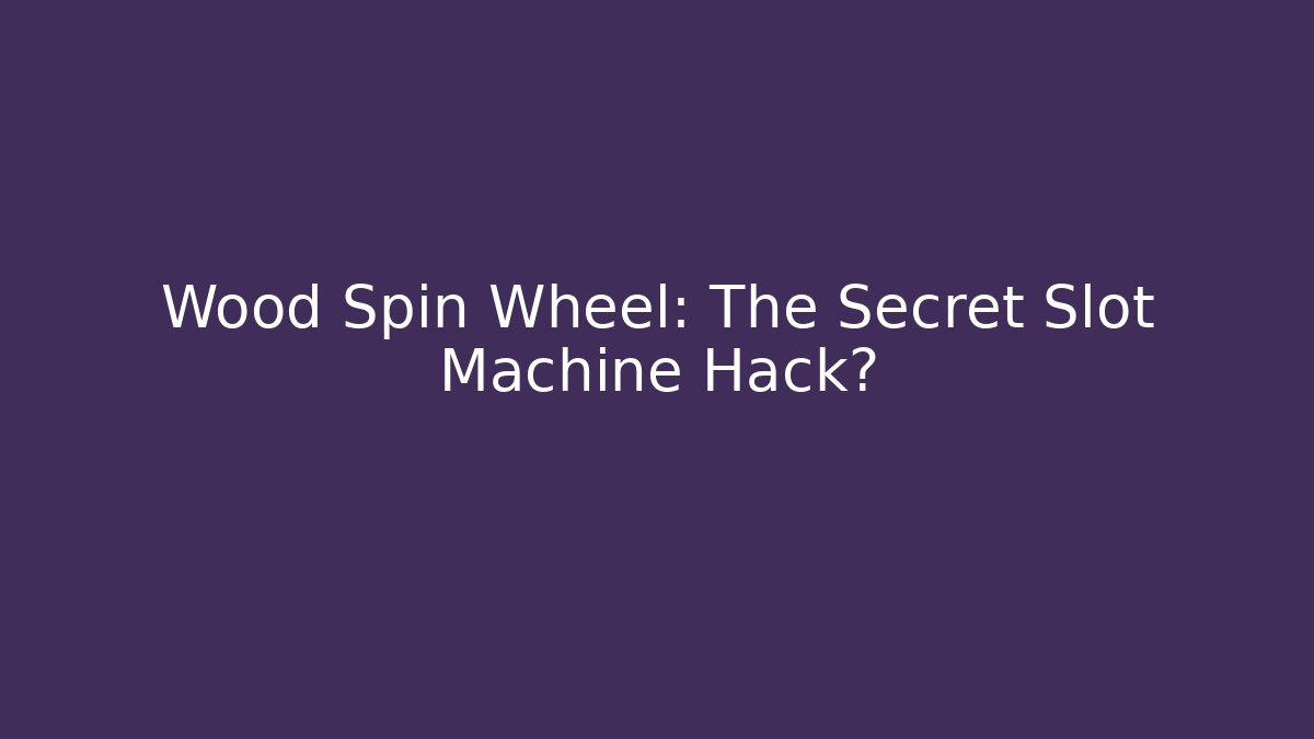 Wood Spin Wheel: The Secret Slot Machine Hack?