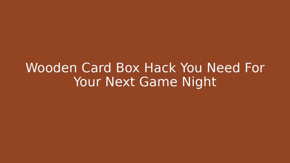Wooden Card Box Hack You Need For Your Next Game Night