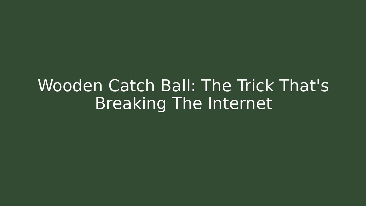 Wooden Catch Ball: The Trick That's Breaking The Internet