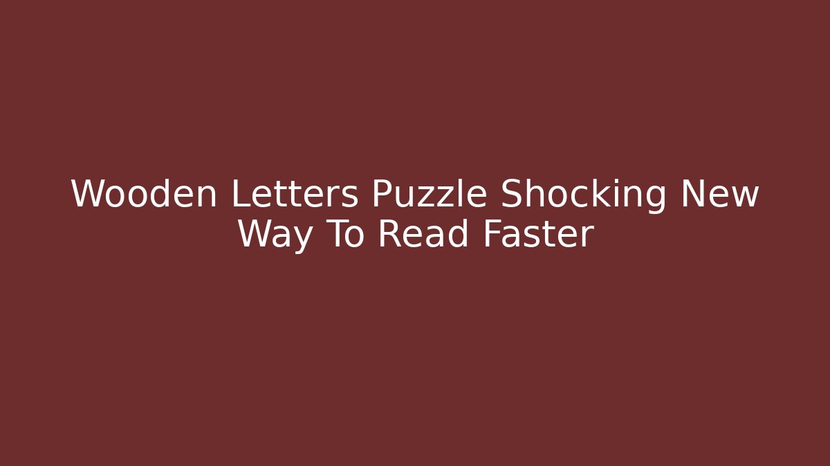 Wooden Letters Puzzle Shocking New Way To Read Faster