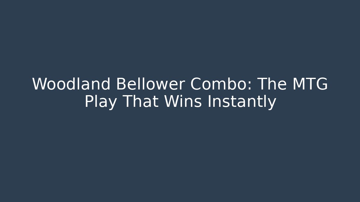 Woodland Bellower Combo: The MTG Play That Wins Instantly