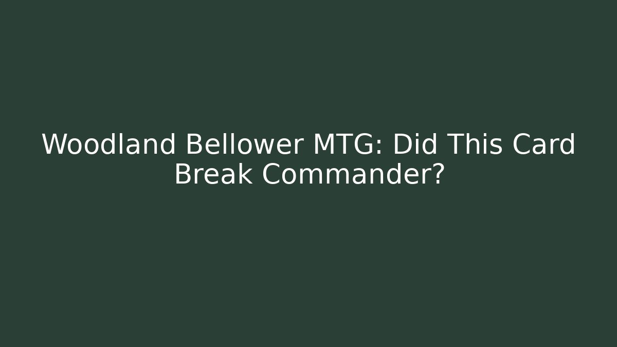 Woodland Bellower MTG: Did This Card Break Commander? - Método de Aprovação