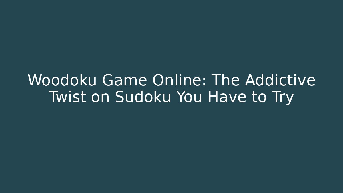 Woodoku Game Online: The Addictive Twist on Sudoku You Have to Try