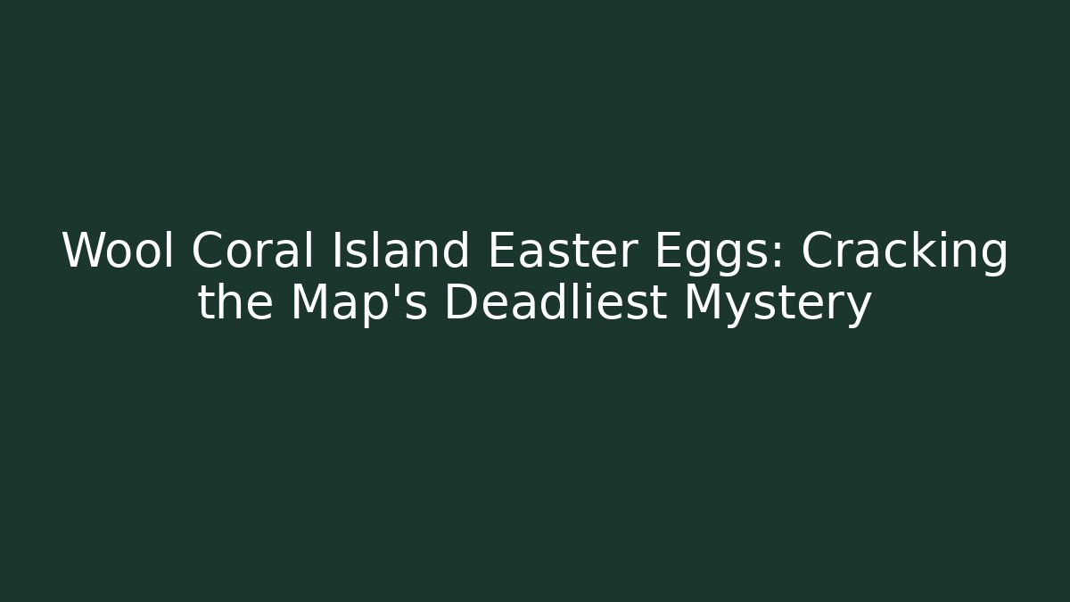 Wool Coral Island Easter Eggs: Cracking the Map's Deadliest Mystery