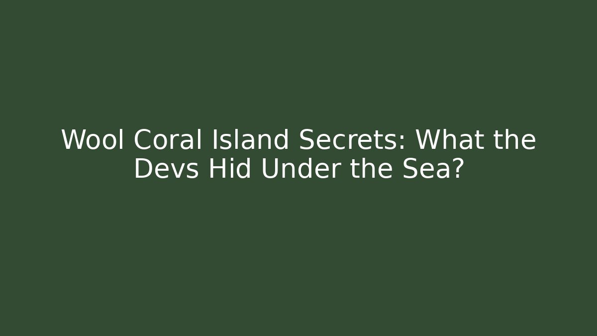 Wool Coral Island Secrets: What the Devs Hid Under the Sea?