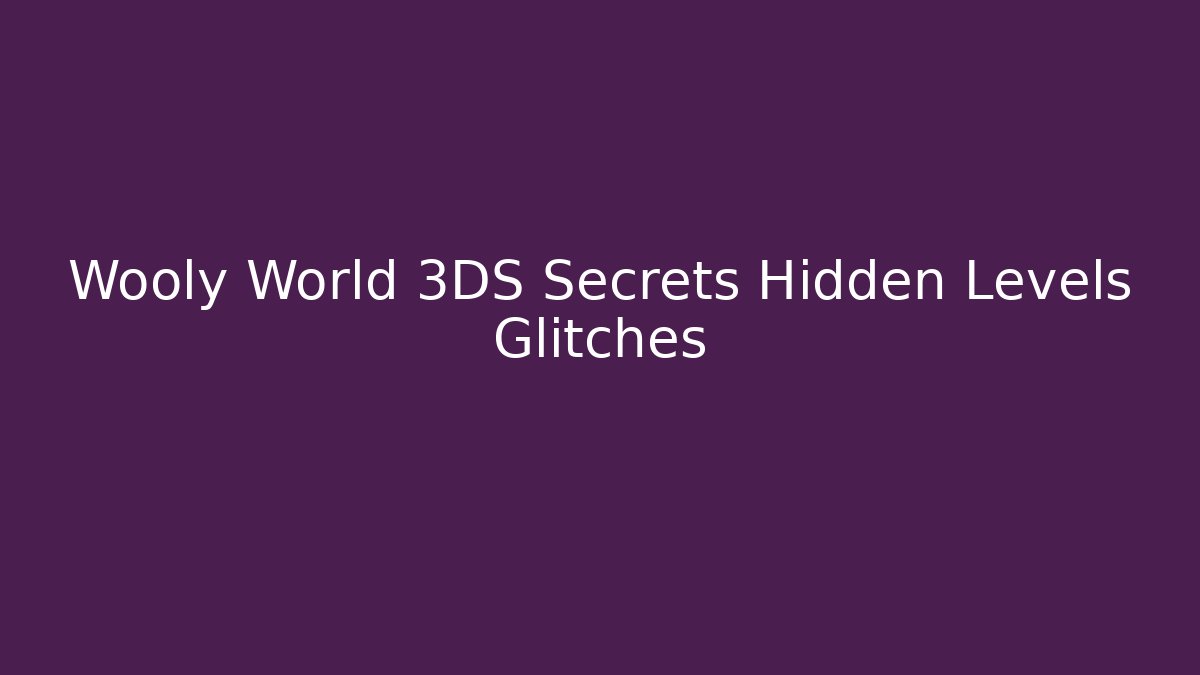 Wooly World 3DS Secrets Hidden Levels Glitches