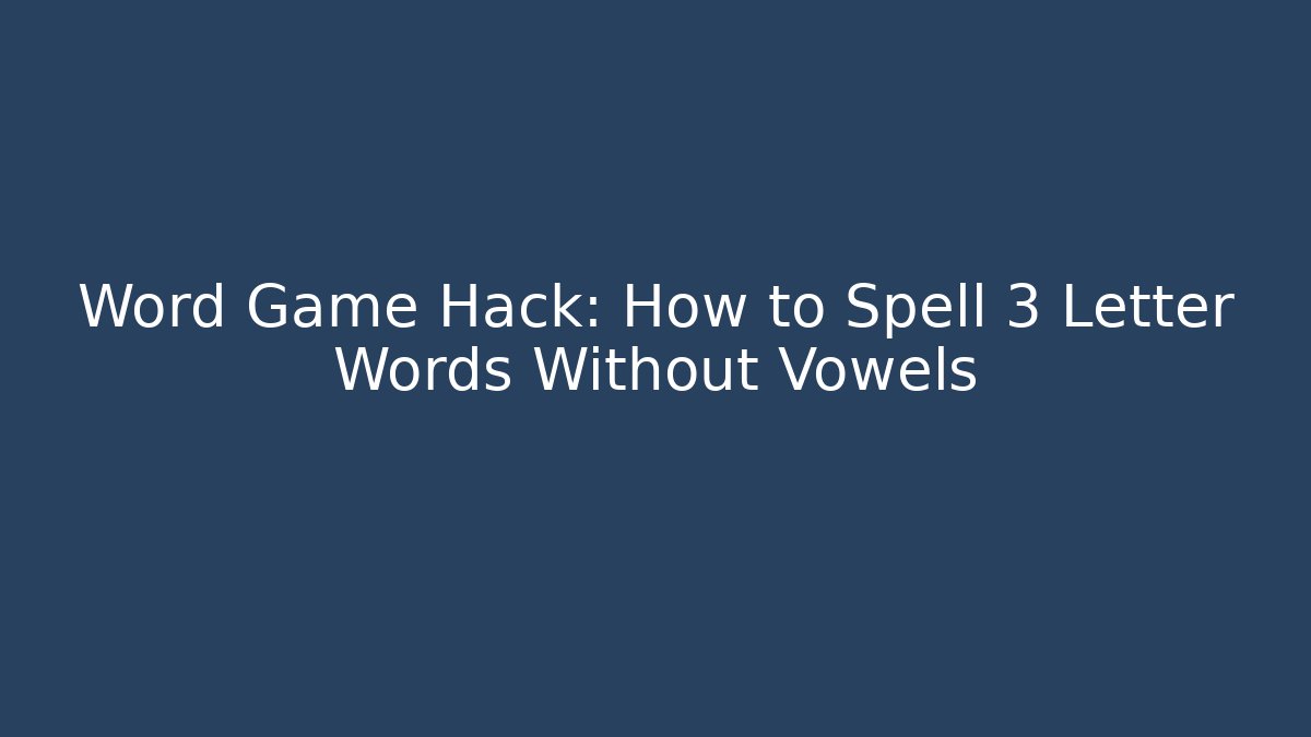 Word Game Hack: How to Spell 3 Letter Words Without Vowels