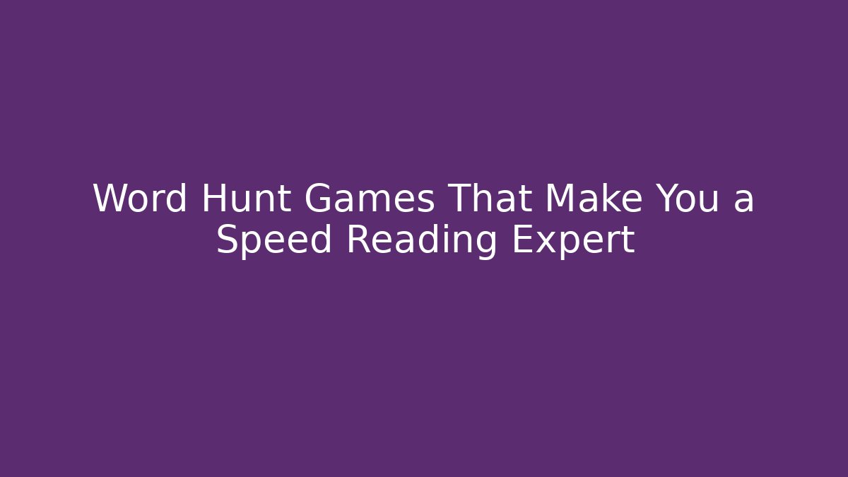 Word Hunt Games That Make You a Speed Reading Expert
