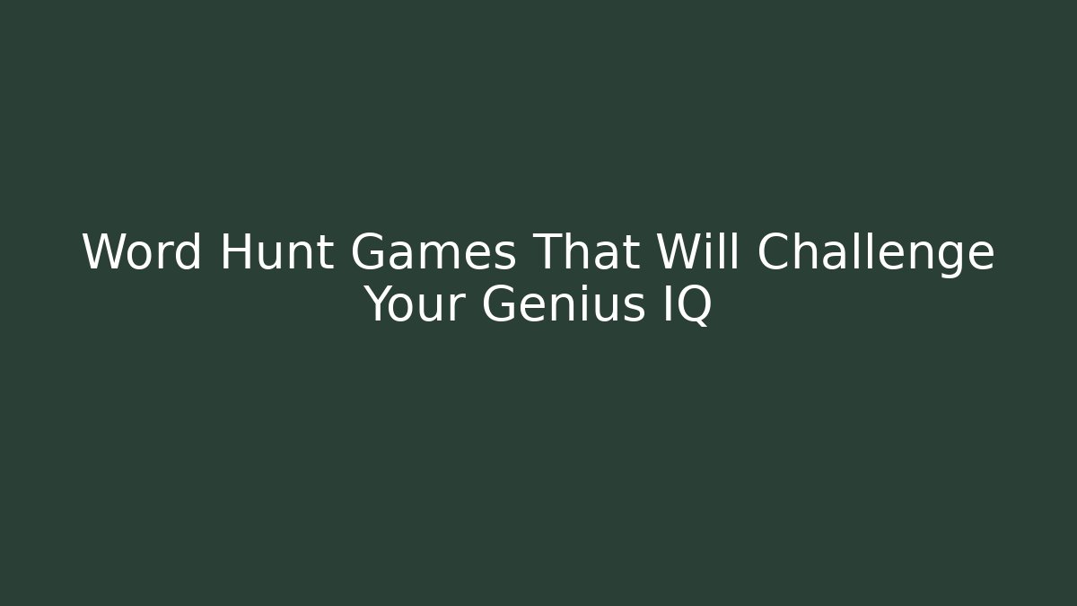 Word Hunt Games That Will Challenge Your Genius IQ