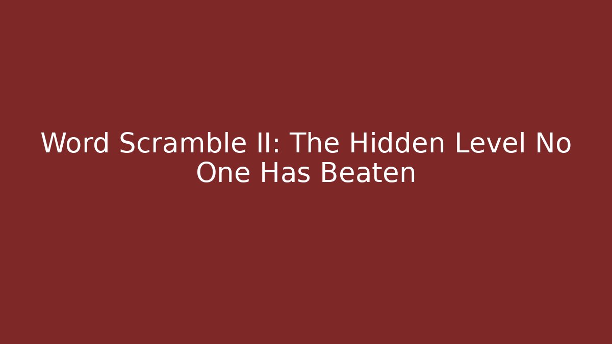 Word Scramble II: The Hidden Level No One Has Beaten