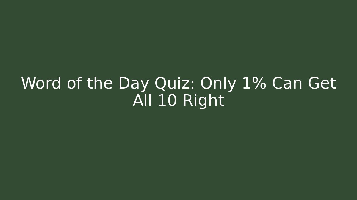 Word of the Day Quiz: Only 1% Can Get All 10 Right