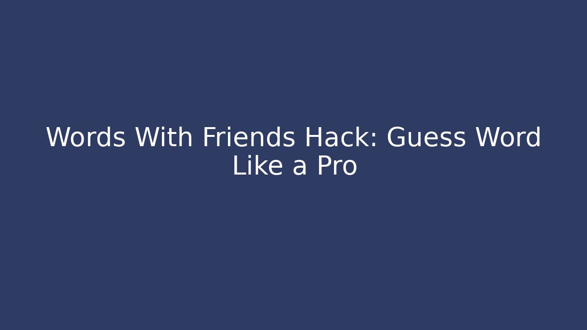 Words With Friends Hack: Guess Word Like a Pro