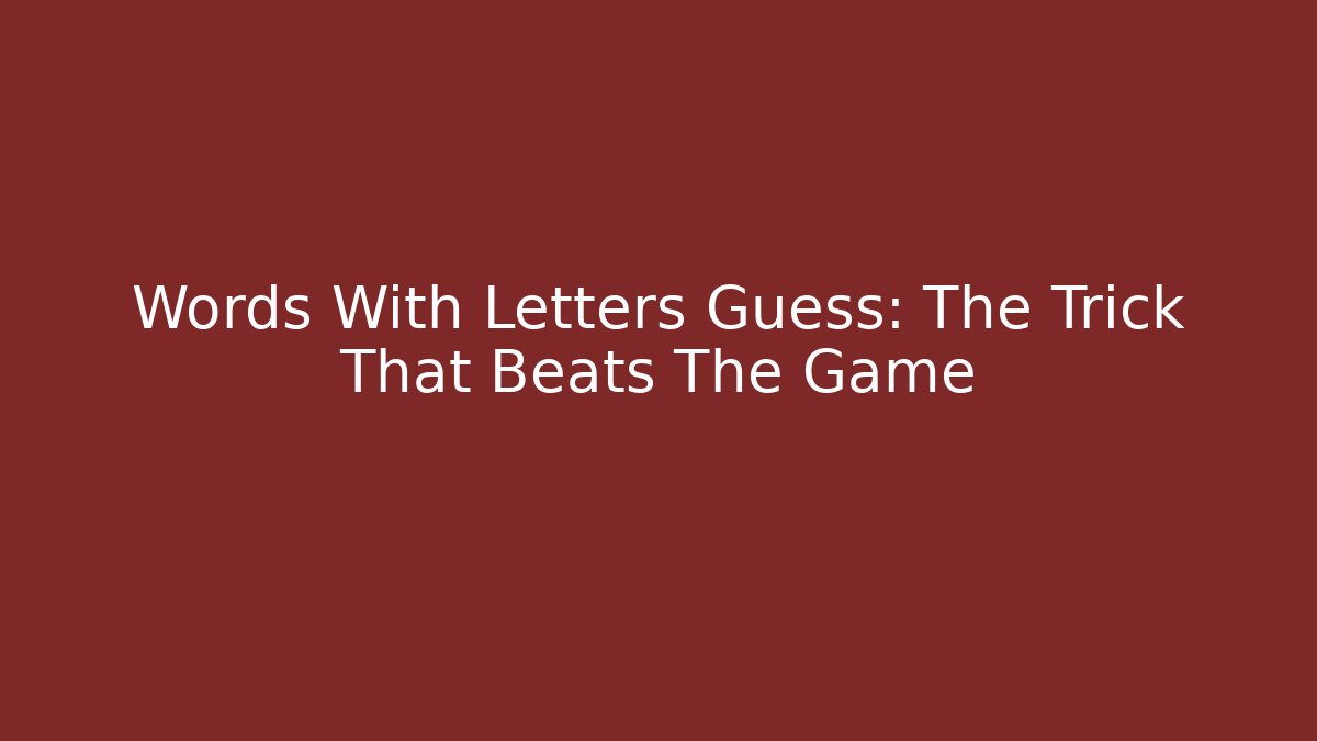 Words With Letters Guess: The Trick That Beats The Game