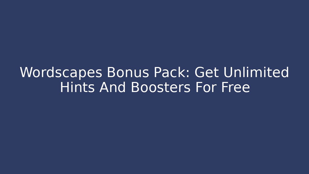 Wordscapes Bonus Pack: Get Unlimited Hints And Boosters For Free - Método de Aprovação