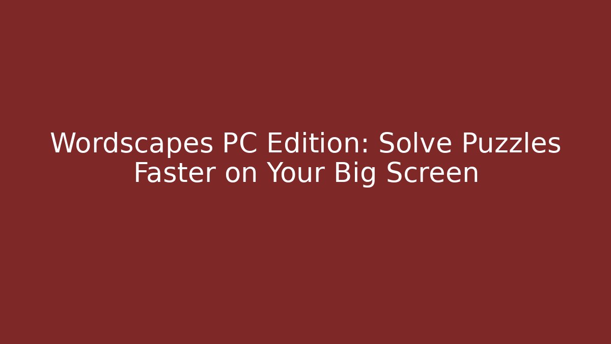 Wordscapes PC Edition: Solve Puzzles Faster on Your Big Screen