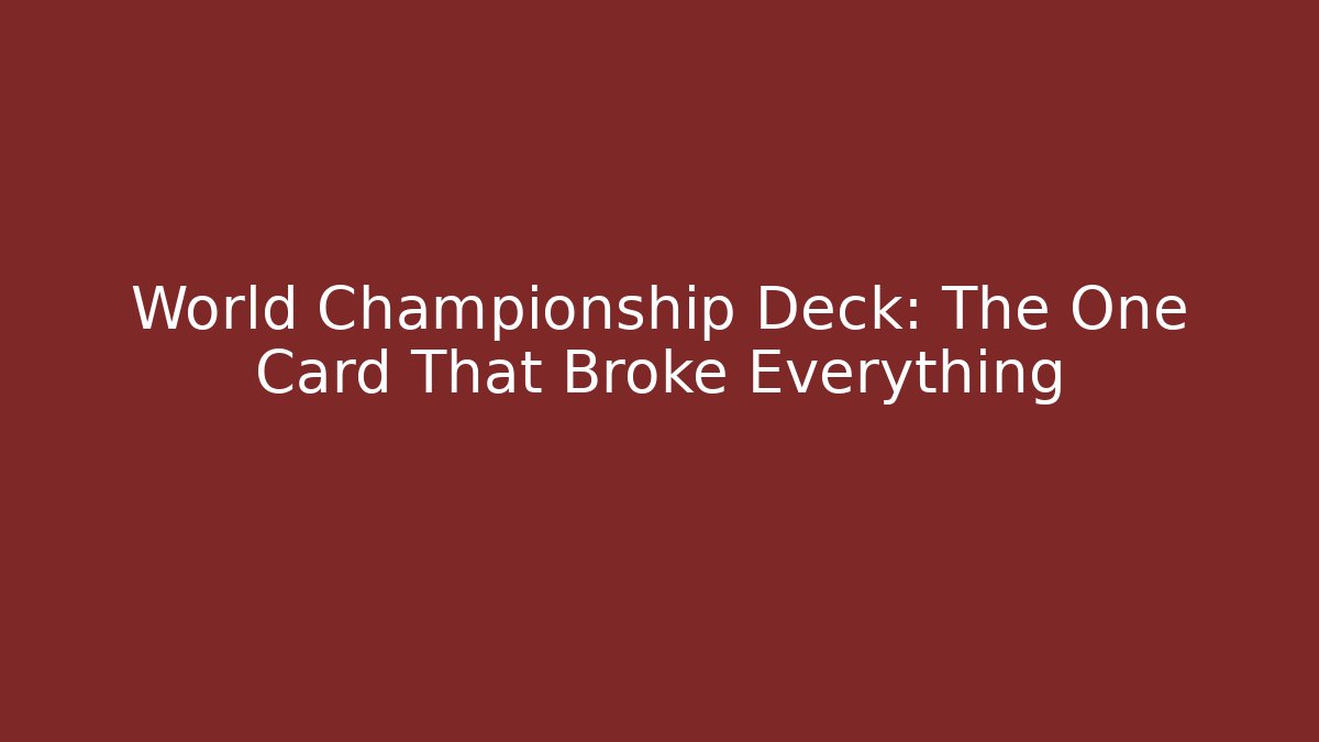 World Championship Deck: The One Card That Broke Everything