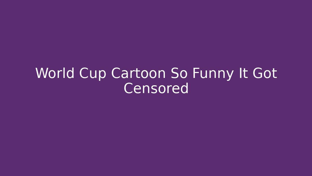 World Cup Cartoon So Funny It Got Censored