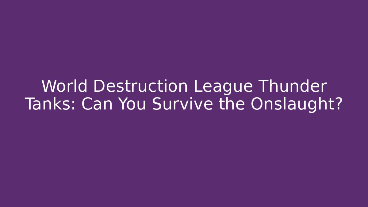 World Destruction League Thunder Tanks: Can You Survive the Onslaught?