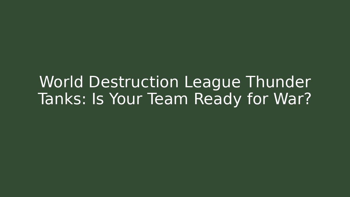 World Destruction League Thunder Tanks: Is Your Team Ready for War?