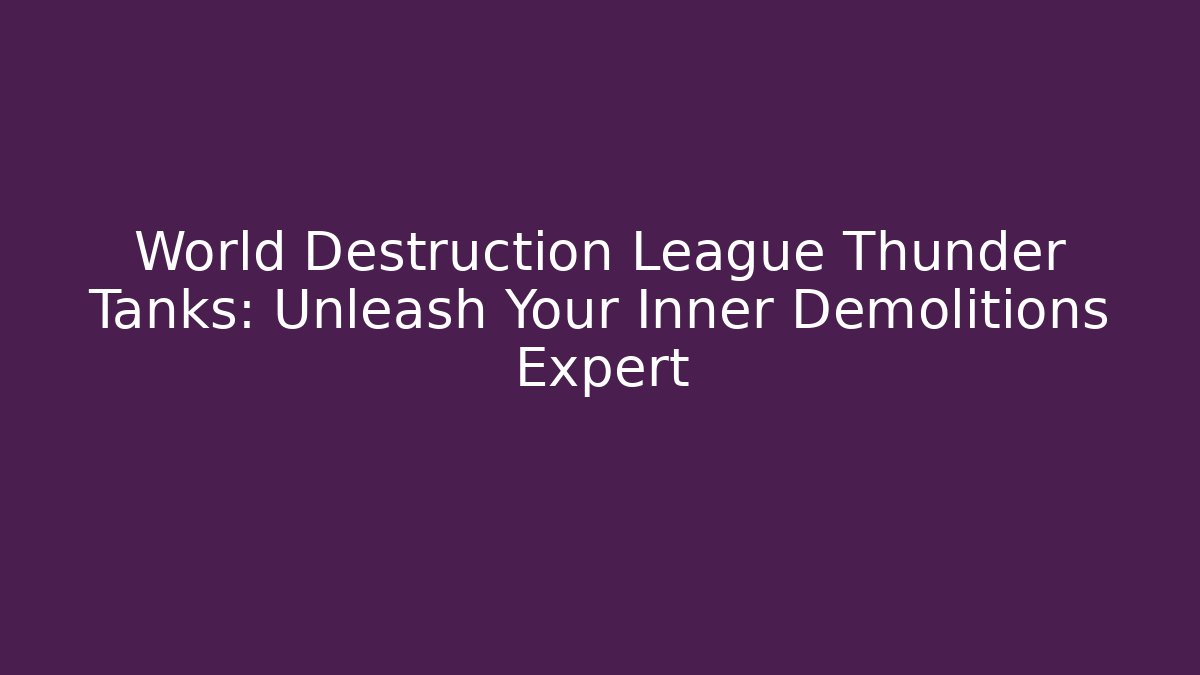 World Destruction League Thunder Tanks: Unleash Your Inner Demolitions Expert