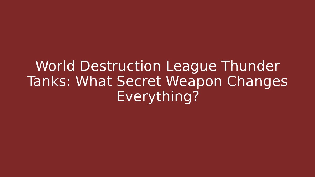 World Destruction League Thunder Tanks: What Secret Weapon Changes Everything?