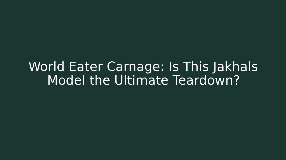 World Eater Carnage: Is This Jakhals Model the Ultimate Teardown? - Método de Aprovação