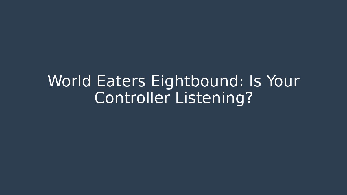 World Eaters Eightbound: Is Your Controller Listening?