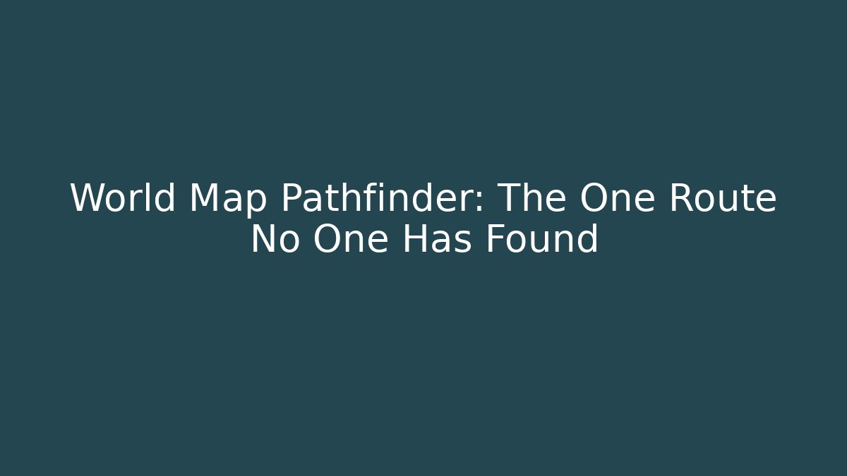 World Map Pathfinder: The One Route No One Has Found