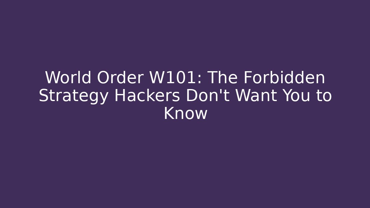 World Order W101: The Forbidden Strategy Hackers Don’t Want You to Know