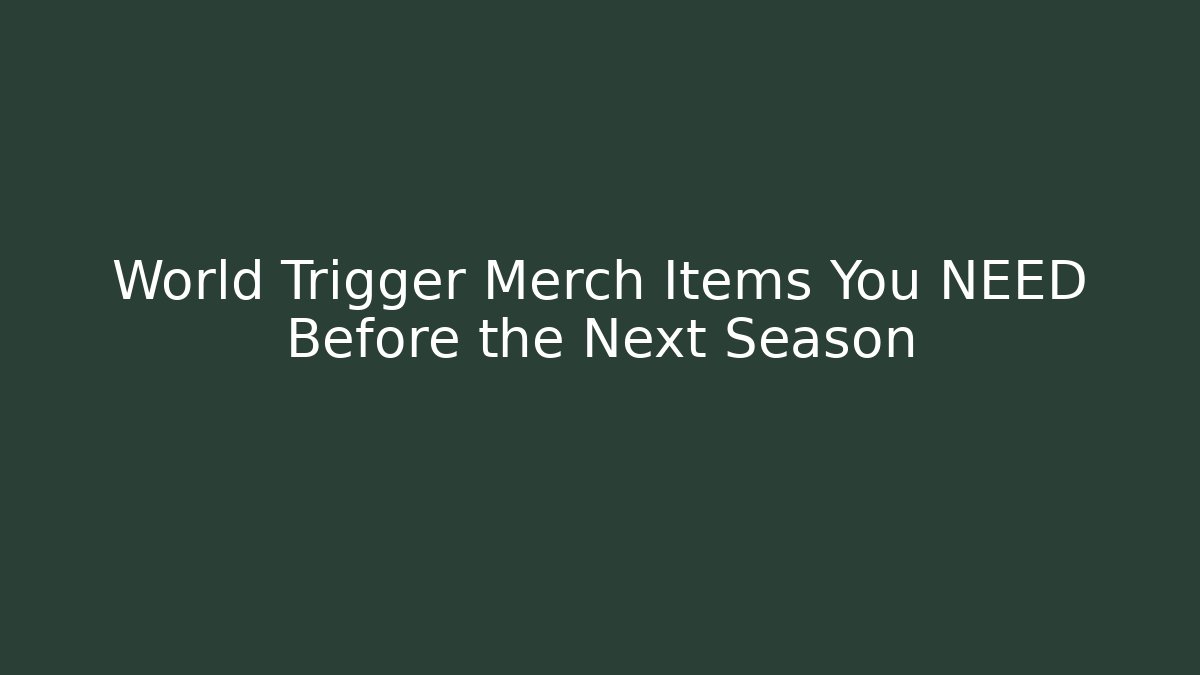 World Trigger Merch Items You NEED Before the Next Season
