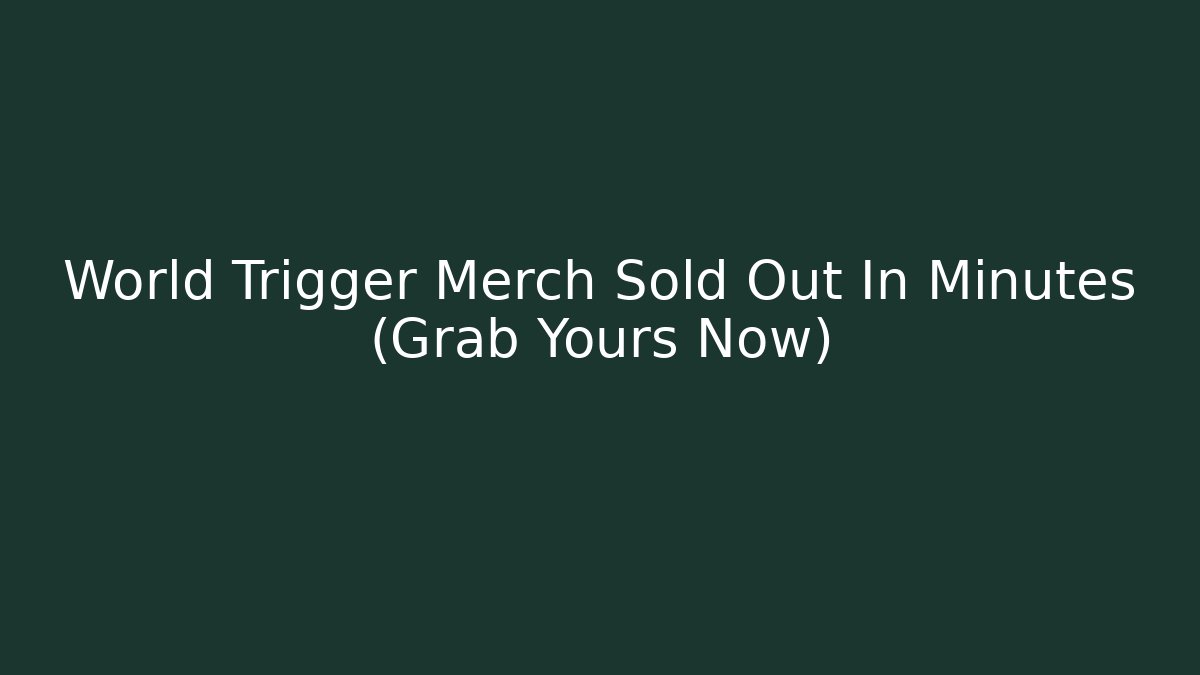 World Trigger Merch Sold Out In Minutes (Grab Yours Now)