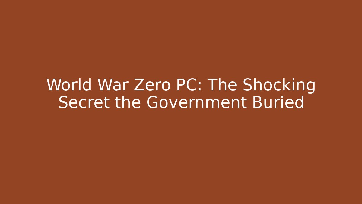 World War Zero PC: The Shocking Secret the Government Buried