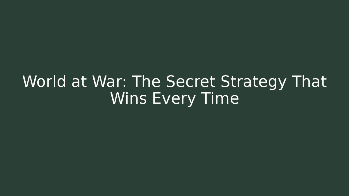World at War: The Secret Strategy That Wins Every Time