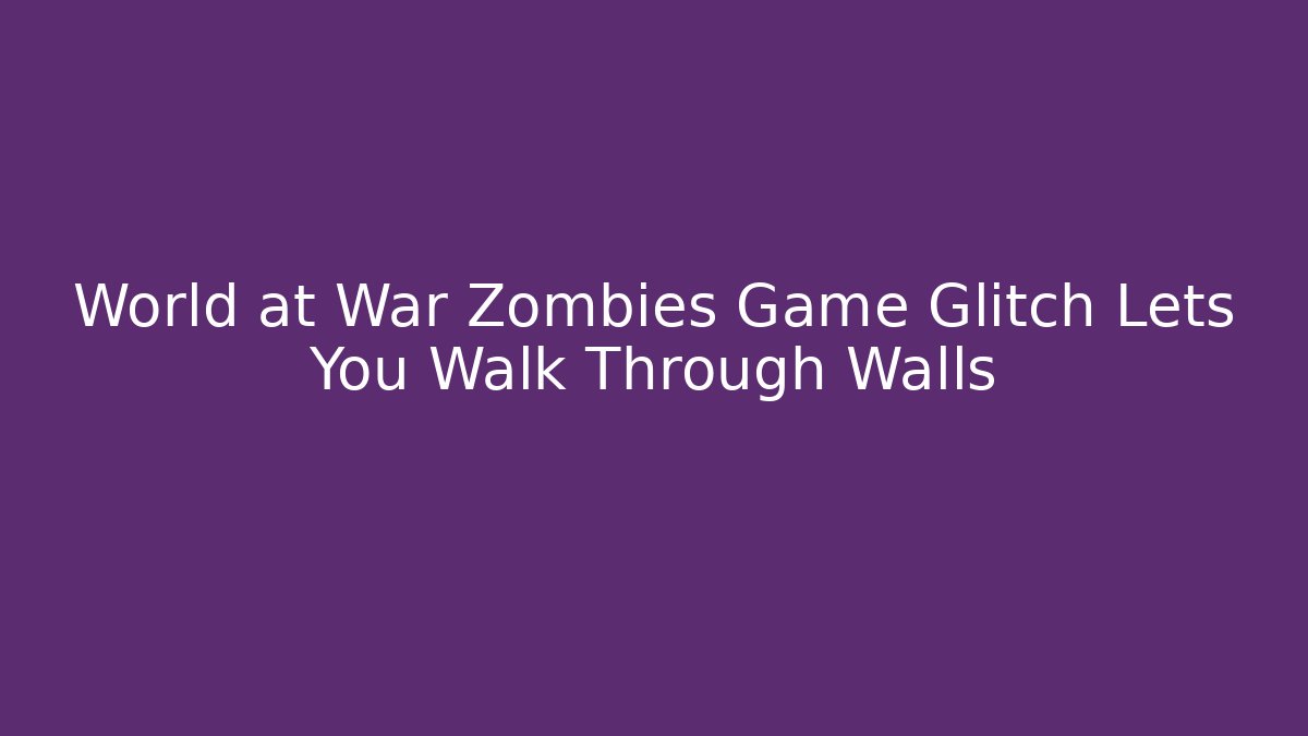 World at War Zombies Game Glitch Lets You Walk Through Walls