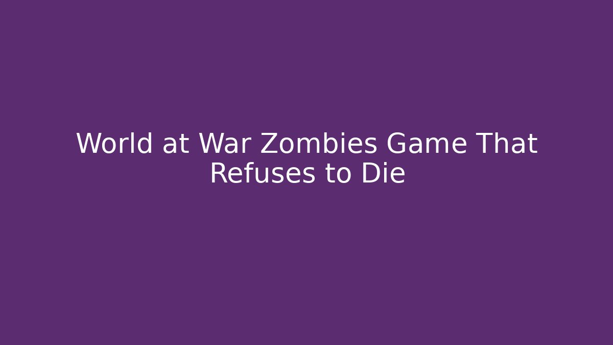 World at War Zombies Game That Refuses to Die - Método de Aprovação