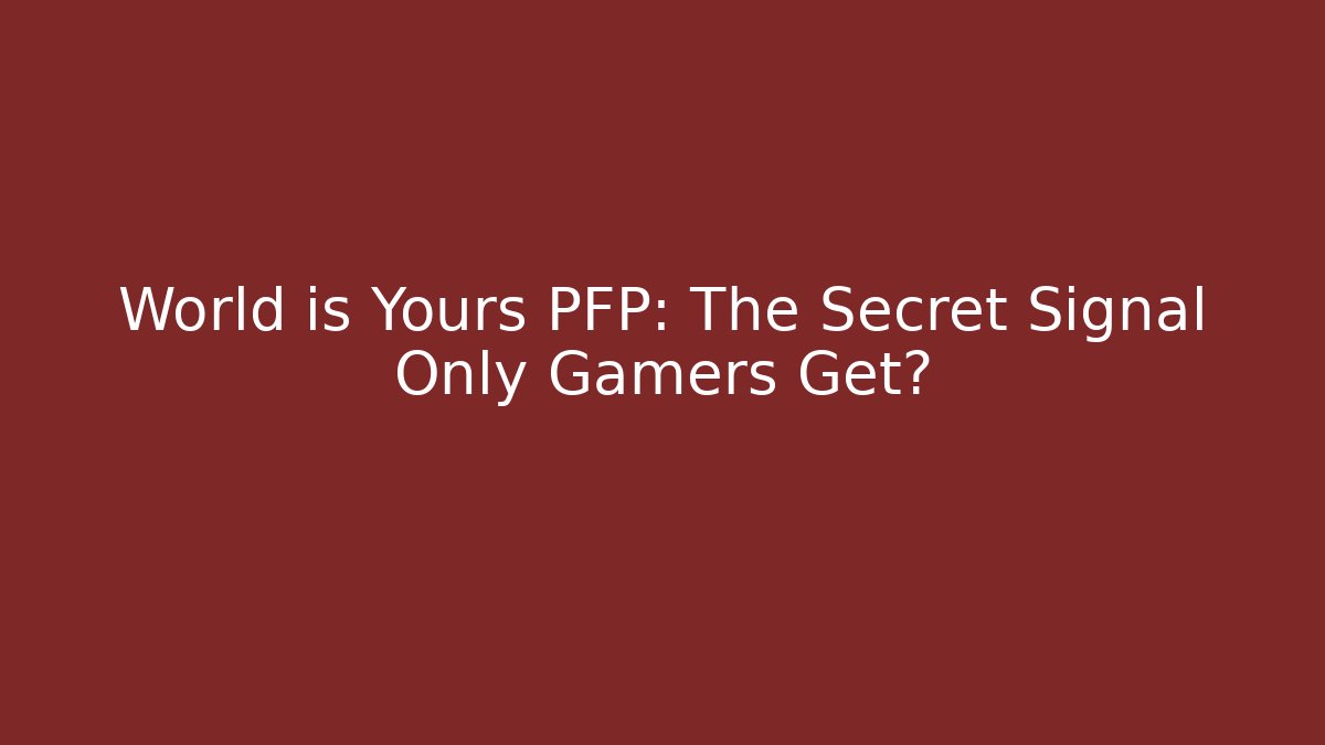 World is Yours PFP: The Secret Signal Only Gamers Get?