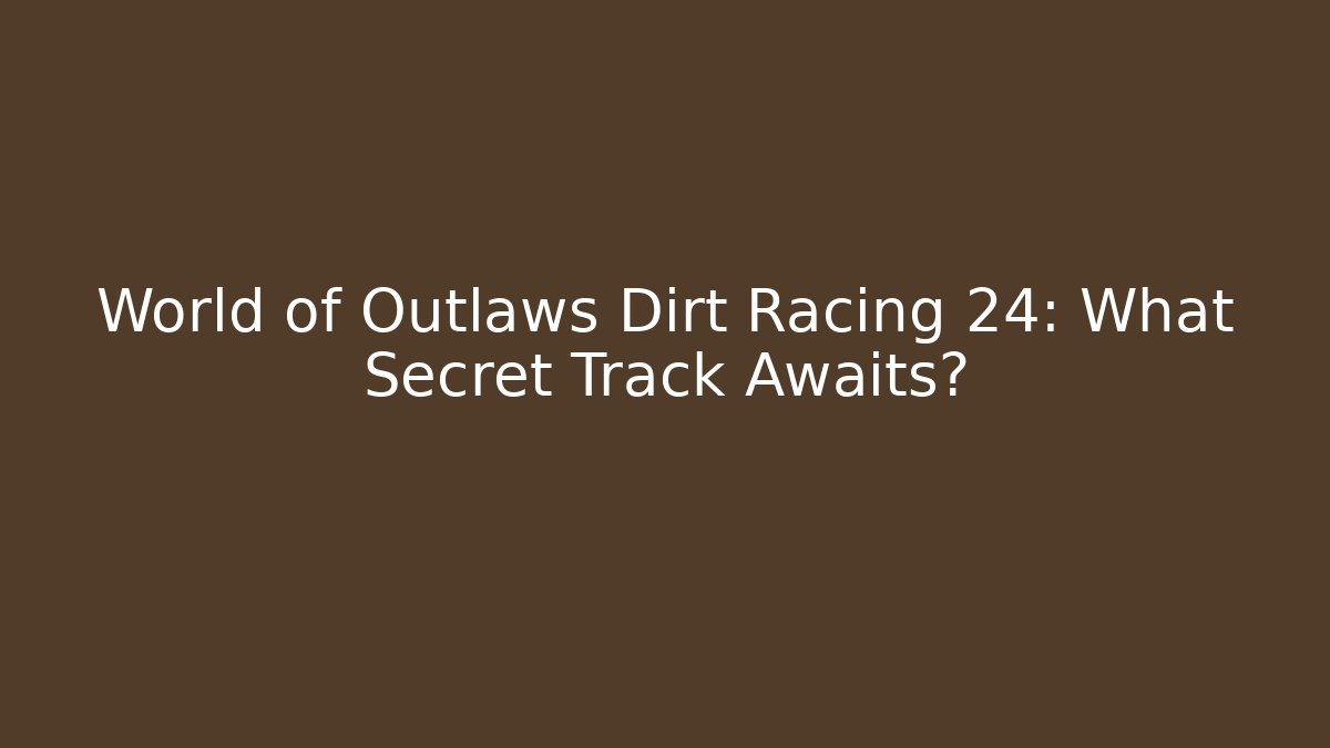 World of Outlaws Dirt Racing 24: What Secret Track Awaits?