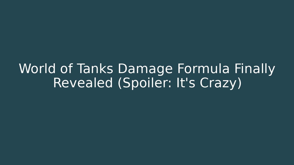 World of Tanks Damage Formula Finally Revealed (Spoiler: It's Crazy)
