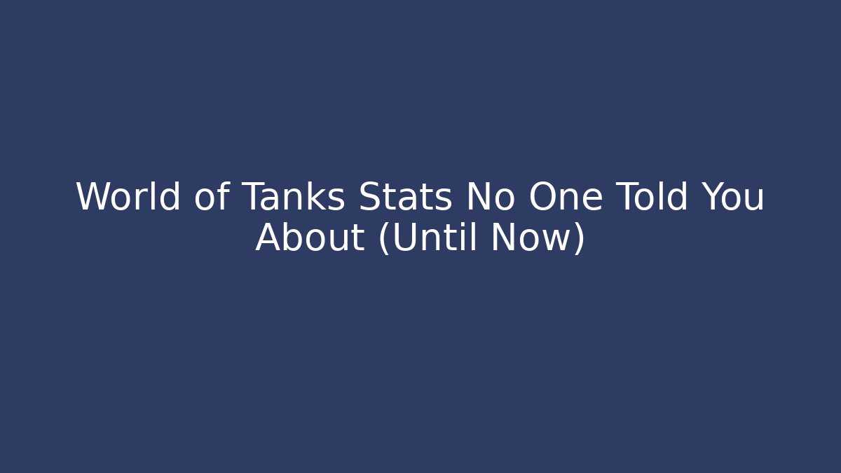 World of Tanks Stats No One Told You About (Until Now)