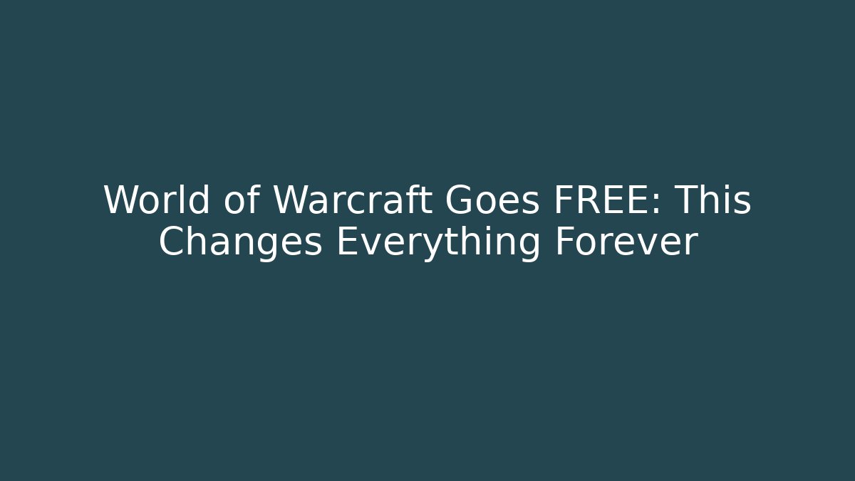 World of Warcraft Goes FREE: This Changes Everything Forever