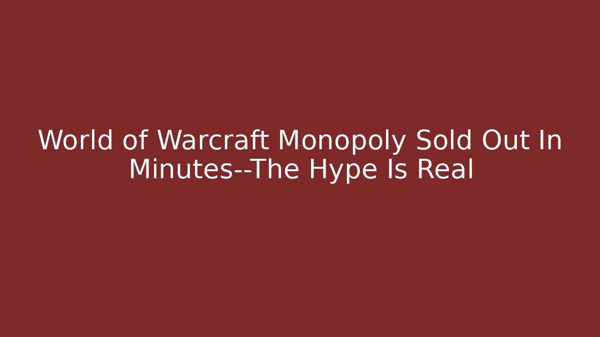 World of Warcraft Monopoly Sold Out In Minutes—The Hype Is Real