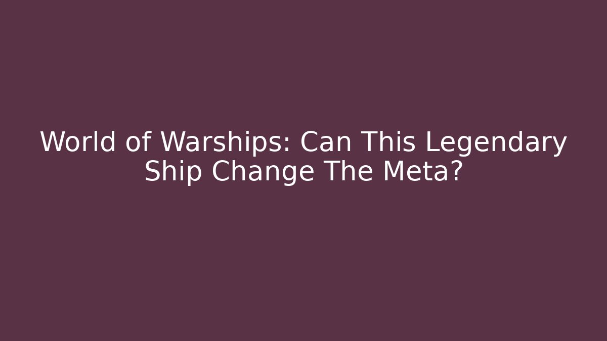 World of Warships: Can This Legendary Ship Change The Meta?