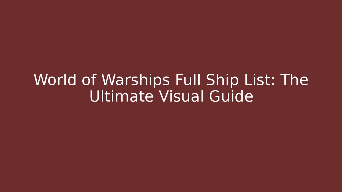 World of Warships Full Ship List: The Ultimate Visual Guide