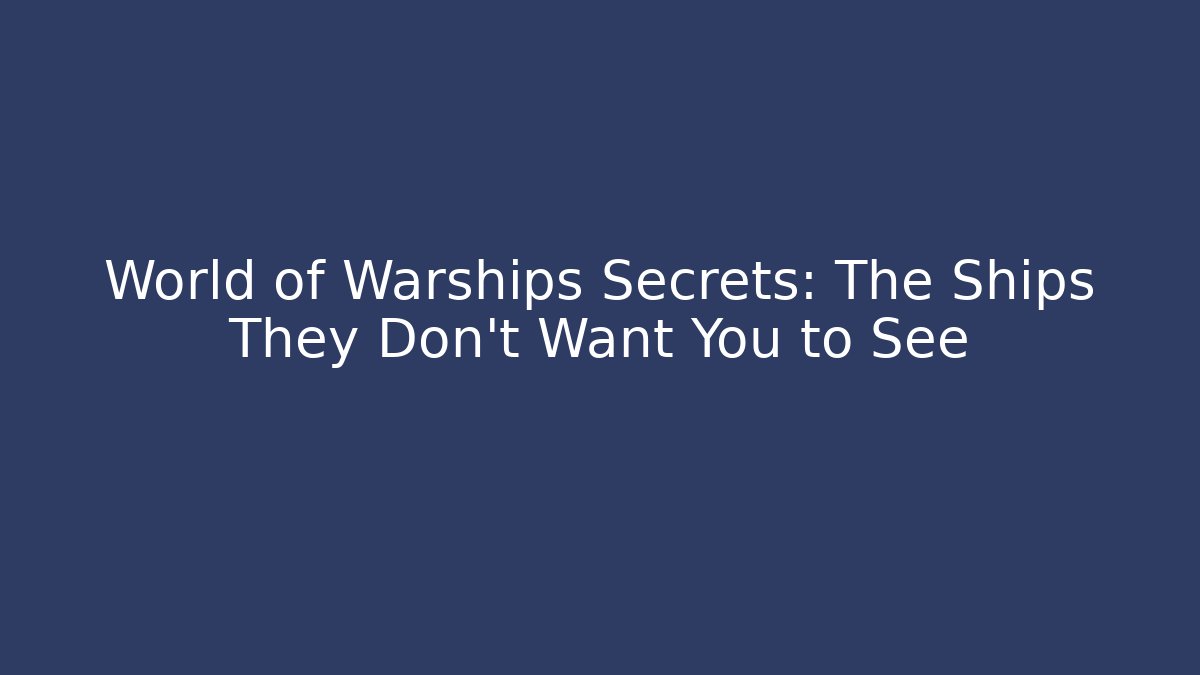 World of Warships Secrets: The Ships They Don't Want You to See